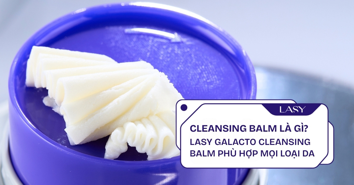 Hũ LASY Galacto Cleansing Balm với texture sáp mềm mịn – giải pháp tẩy trang dịu nhẹ cho mọi loại da